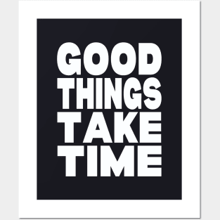 Good things take time Posters and Art